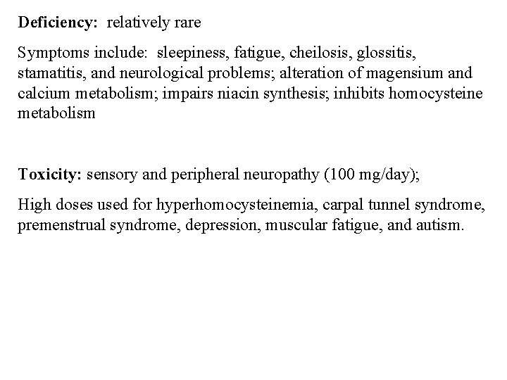 Deficiency: relatively rare Symptoms include: sleepiness, fatigue, cheilosis, glossitis, stamatitis, and neurological problems; alteration