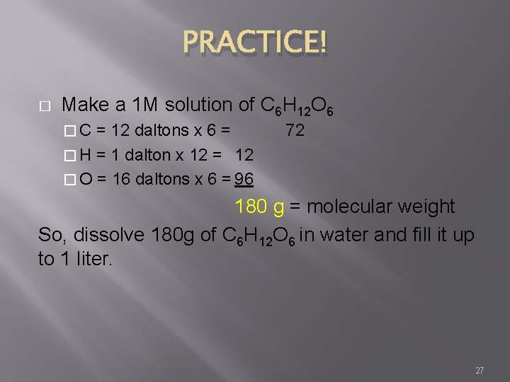 PRACTICE! � Make a 1 M solution of C 6 H 12 O 6