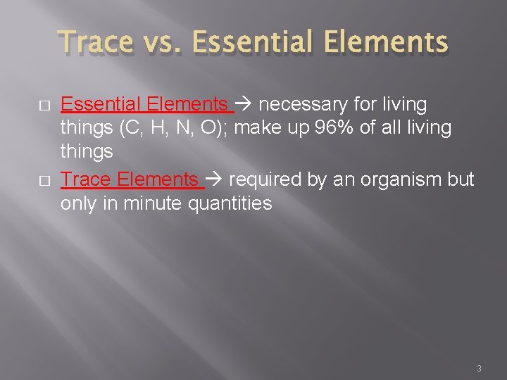 Trace vs. Essential Elements � � Essential Elements necessary for living things (C, H,