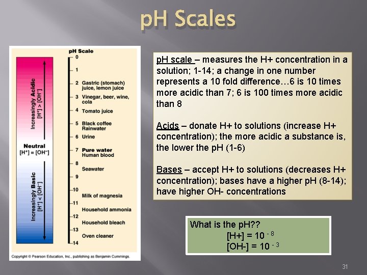p. H Scales p. H scale – measures the H+ concentration in a solution;