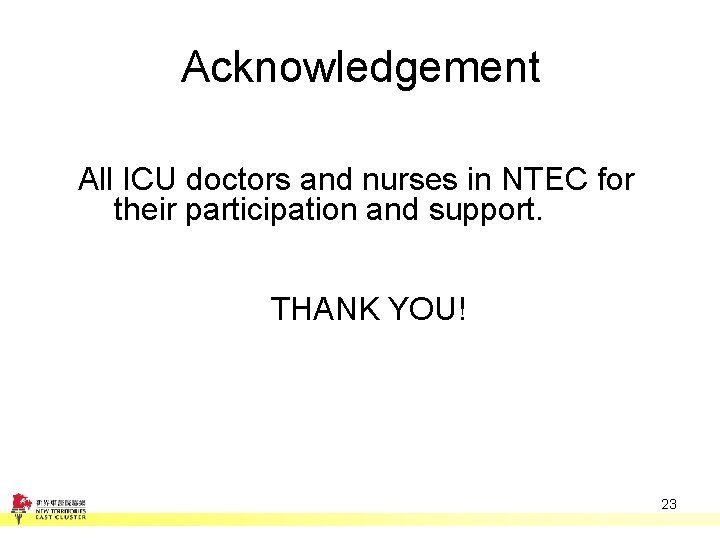 Acknowledgement All ICU doctors and nurses in NTEC for their participation and support. THANK