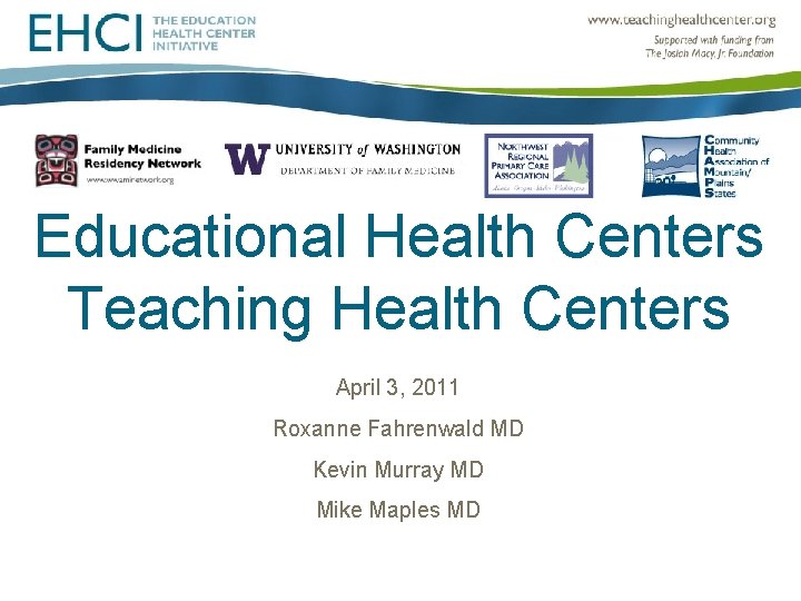 Educational Health Centers Teaching Health Centers April 3, 2011 Roxanne Fahrenwald MD Kevin Murray