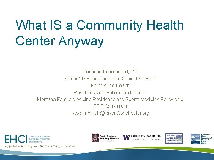 What IS a Community Health Center Anyway Roxanne Fahrenwald, MD Senior VP Educational and