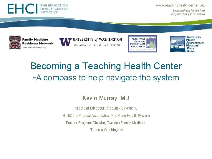 Becoming a Teaching Health Center -A compass to help navigate the system Kevin Murray,