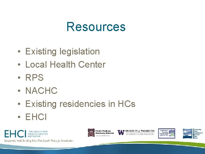 Resources • • • Existing legislation Local Health Center RPS NACHC Existing residencies in