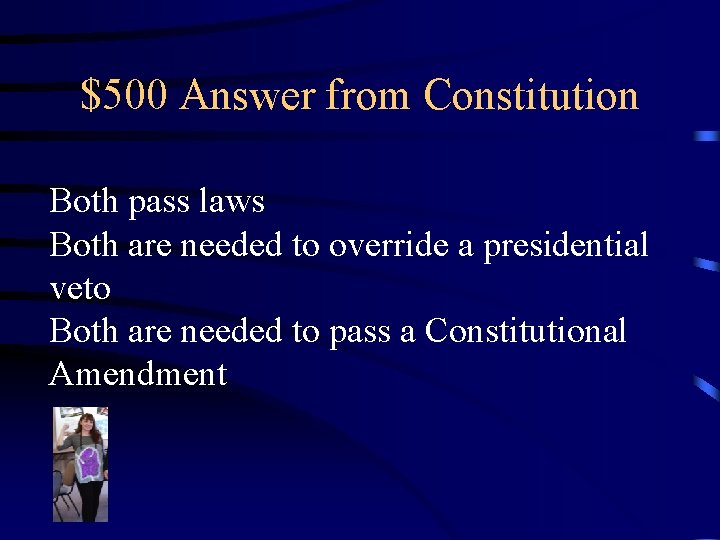 $500 Answer from Constitution Both pass laws Both are needed to override a presidential