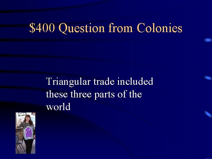 $400 Question from Colonies Triangular trade included these three parts of the world 