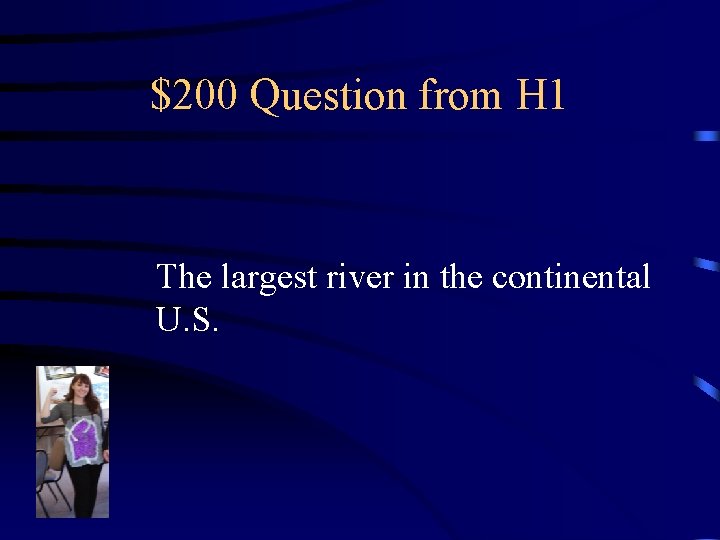 $200 Question from H 1 The largest river in the continental U. S. 
