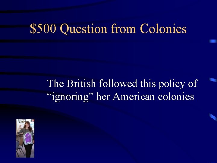 $500 Question from Colonies The British followed this policy of “ignoring” her American colonies