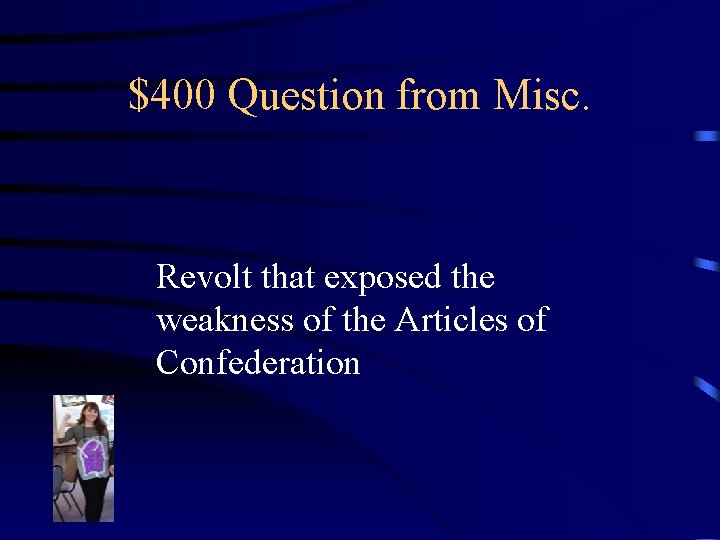 $400 Question from Misc. Revolt that exposed the weakness of the Articles of Confederation