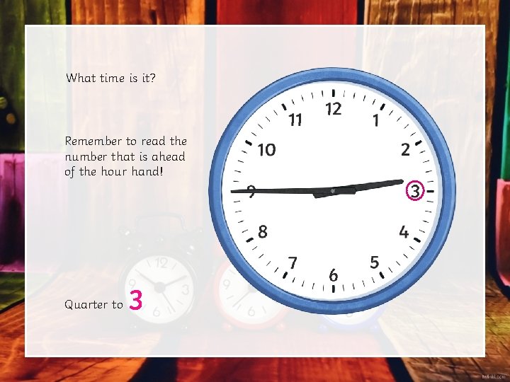 What time is it? Remember to read the number that is ahead of the What time is it? Remember to read the number that is ahead of the