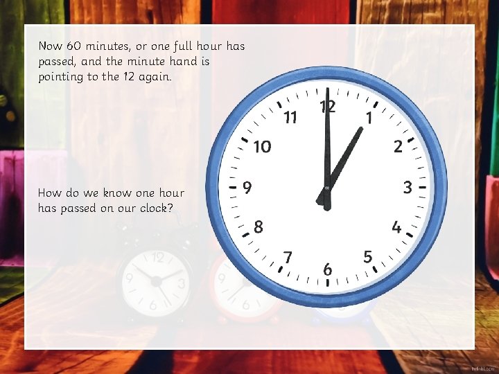 Now 60 minutes, or one full hour has passed, and the minute hand is Now 60 minutes, or one full hour has passed, and the minute hand is