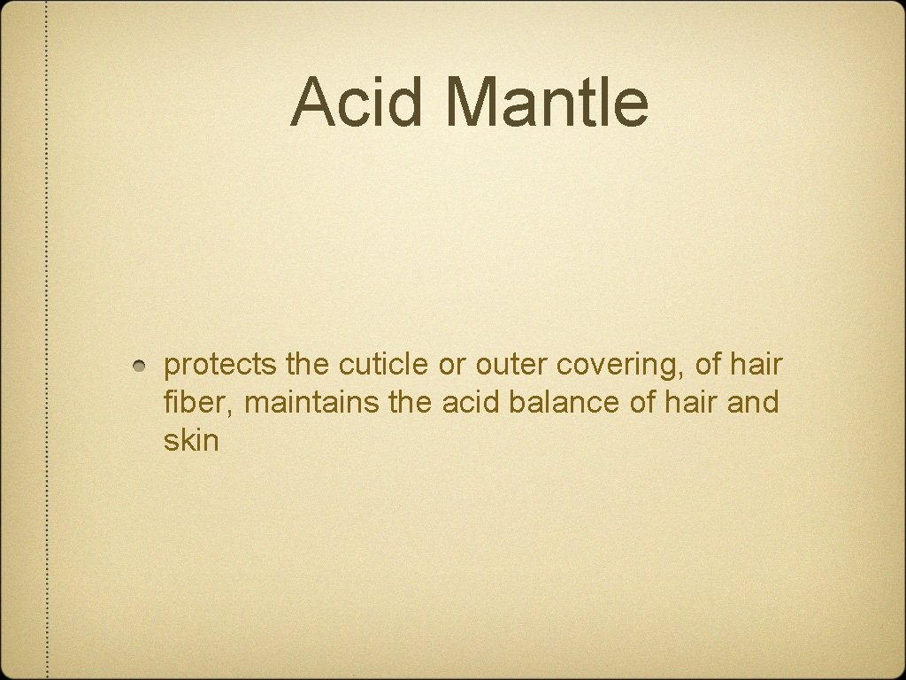 Acid Mantle protects the cuticle or outer covering, of hair fiber, maintains the acid