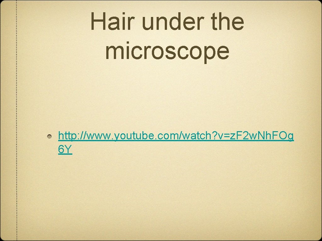 Hair under the microscope http: //www. youtube. com/watch? v=z. F 2 w. Nh. FOg