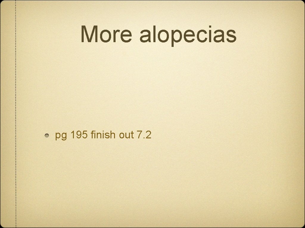 More alopecias pg 195 finish out 7. 2 