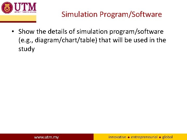 Simulation Program/Software • Show the details of simulation program/software (e. g. , diagram/chart/table) that