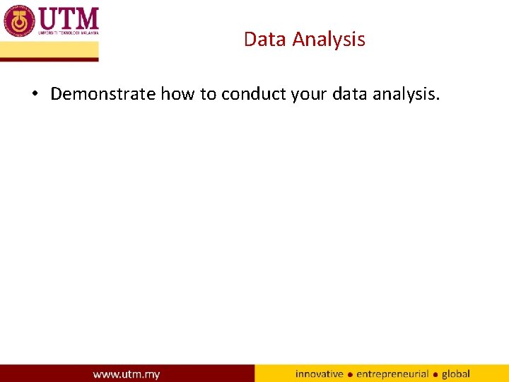 Data Analysis • Demonstrate how to conduct your data analysis. Data Analysis • Demonstrate how to conduct your data analysis.