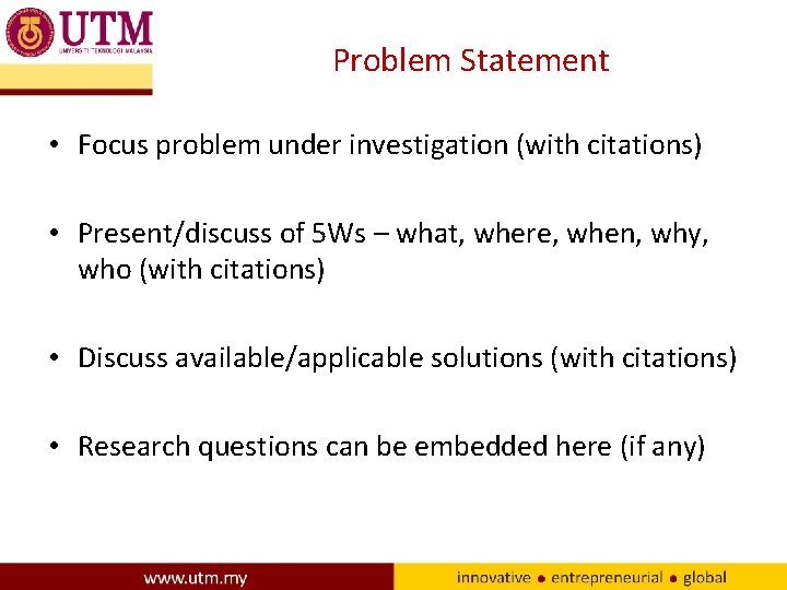 Problem Statement • Focus problem under investigation (with citations) • Present/discuss of 5 Ws