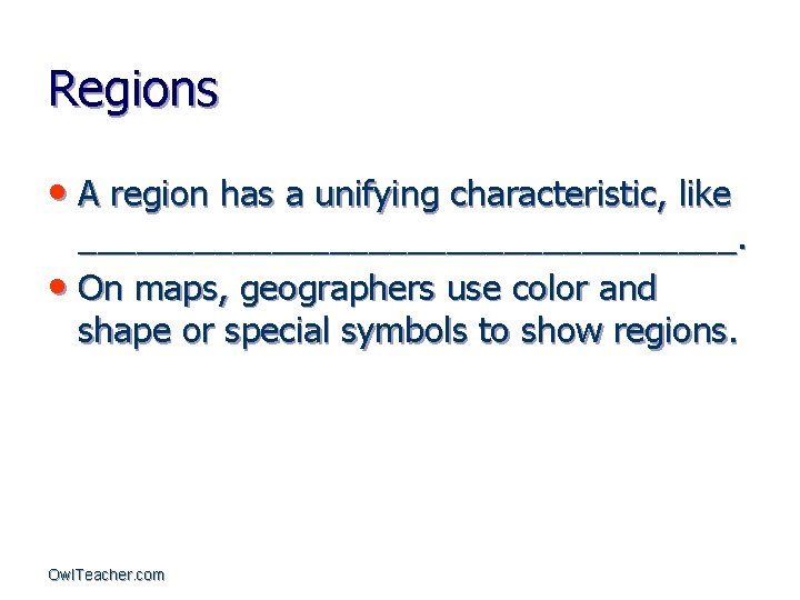 Regions • A region has a unifying characteristic, like _________________. • On maps, geographers