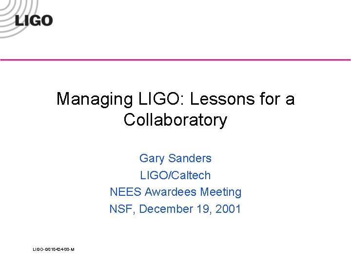 Managing LIGO: Lessons for a Collaboratory Gary Sanders LIGO/Caltech NEES Awardees Meeting NSF, December