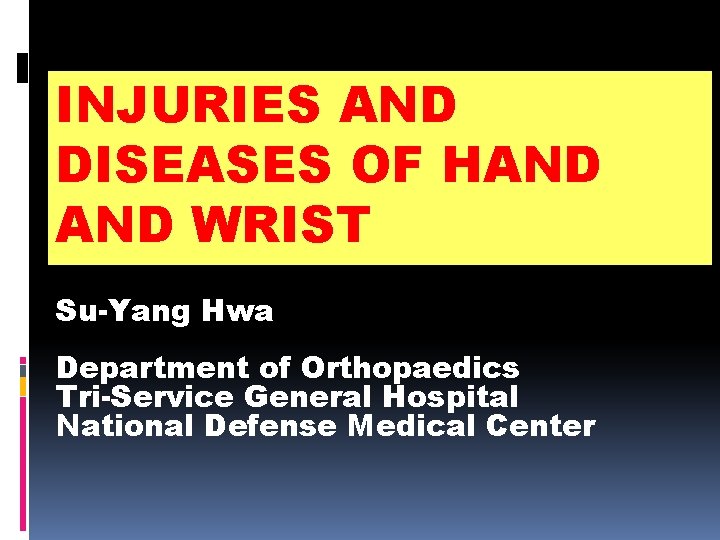 INJURIES AND DISEASES OF HAND WRIST Su-Yang Hwa Department of Orthopaedics Tri-Service General Hospital