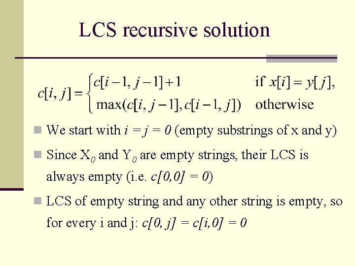 LCS recursive solution n We start with i = j = 0 (empty substrings