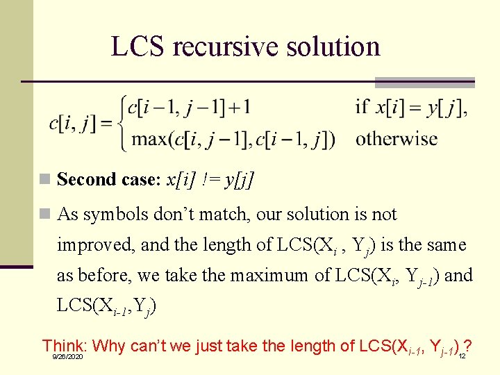 LCS recursive solution n Second case: x[i] != y[j] n As symbols don’t match,