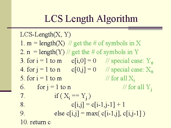 LCS Length Algorithm LCS-Length(X, Y) 1. m = length(X) // get the # of