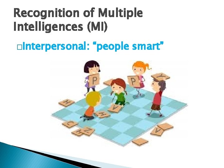 Recognition of Multiple Intelligences (MI) �Interpersonal: “people smart” 