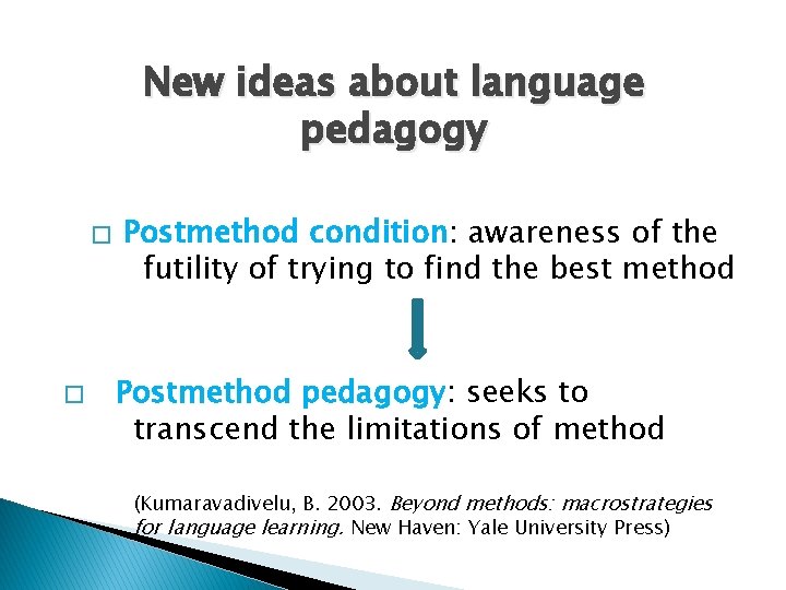New ideas about language pedagogy � � Postmethod condition: awareness of the futility of