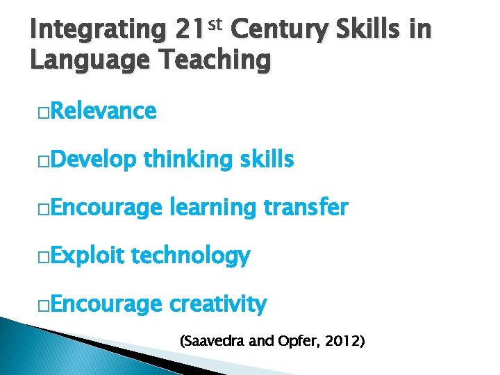 Integrating 21 st Century Skills in Language Teaching �Relevance �Develop thinking skills �Encourage �Exploit