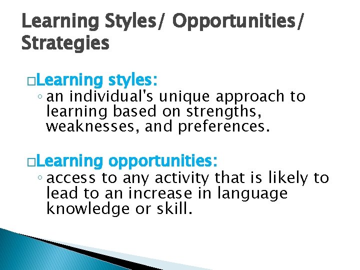Learning Styles/ Opportunities/ Strategies �Learning styles: ◦ an individual's unique approach to learning based