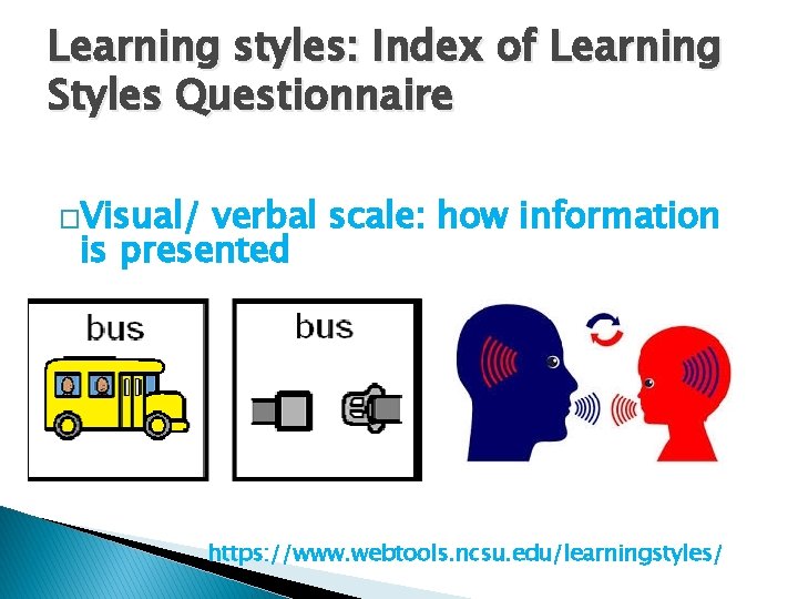 Learning styles: Index of Learning Styles Questionnaire �Visual/ verbal scale: how information is presented