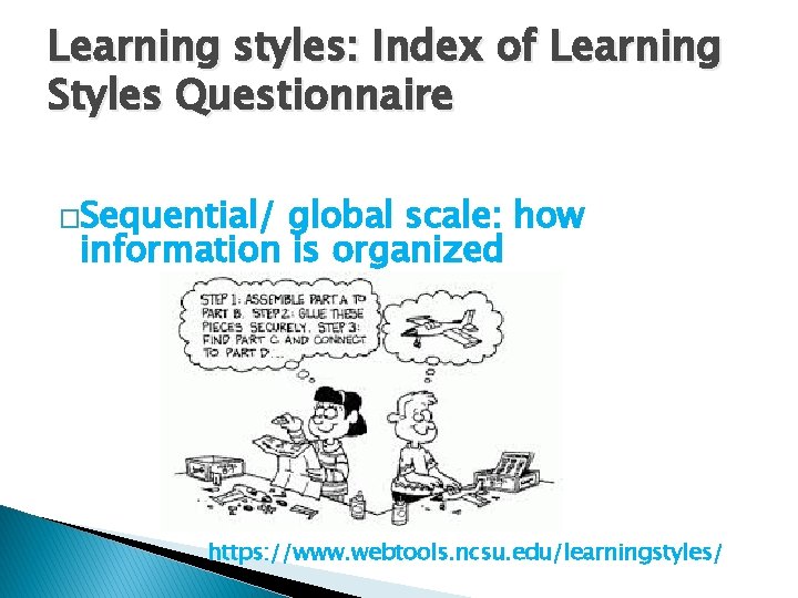 Learning styles: Index of Learning Styles Questionnaire �Sequential/ global scale: how information is organized