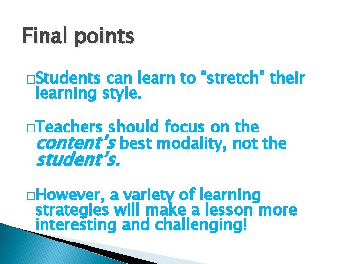 Final points �Students can learn to “stretch” their learning style. �Teachers should focus on