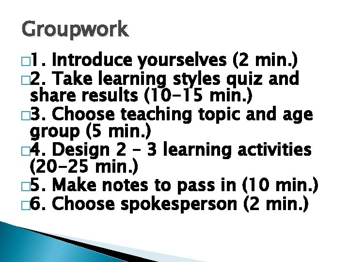 Groupwork � 1. Introduce yourselves (2 min. ) � 2. Take learning styles quiz