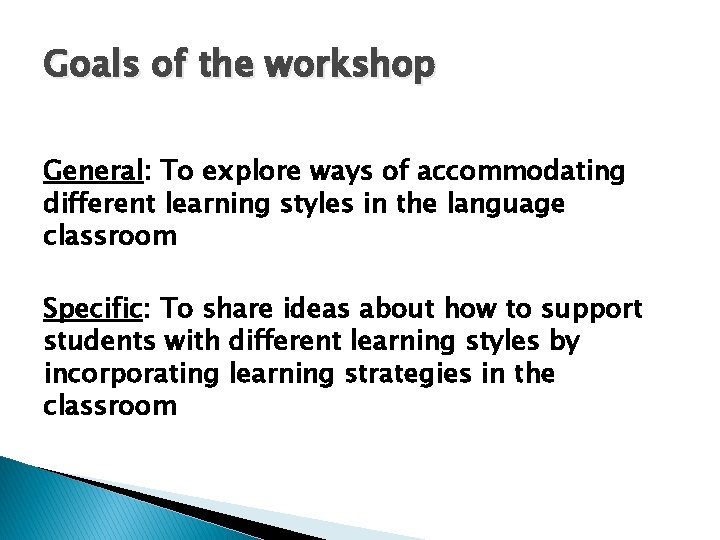 Goals of the workshop General: To explore ways of accommodating different learning styles in