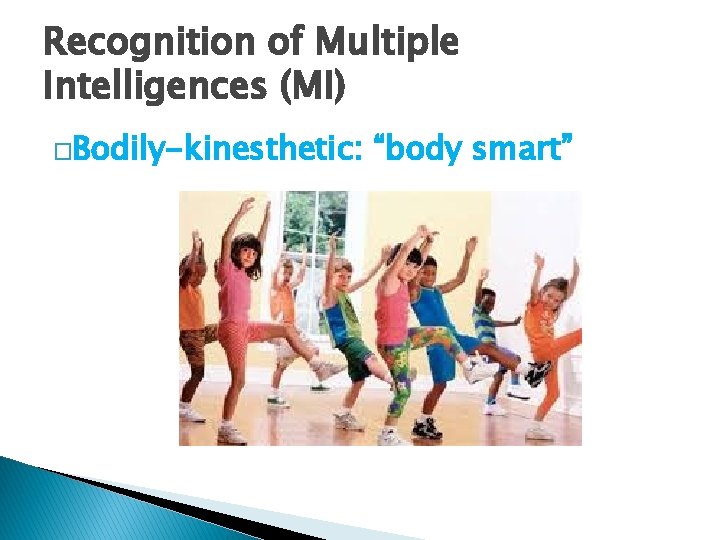 Recognition of Multiple Intelligences (MI) �Bodily-kinesthetic: “body smart” 