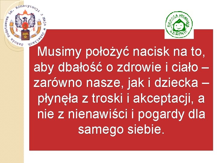 Musimy położyć nacisk na to, aby dbałość o zdrowie i ciało – zarówno nasze,