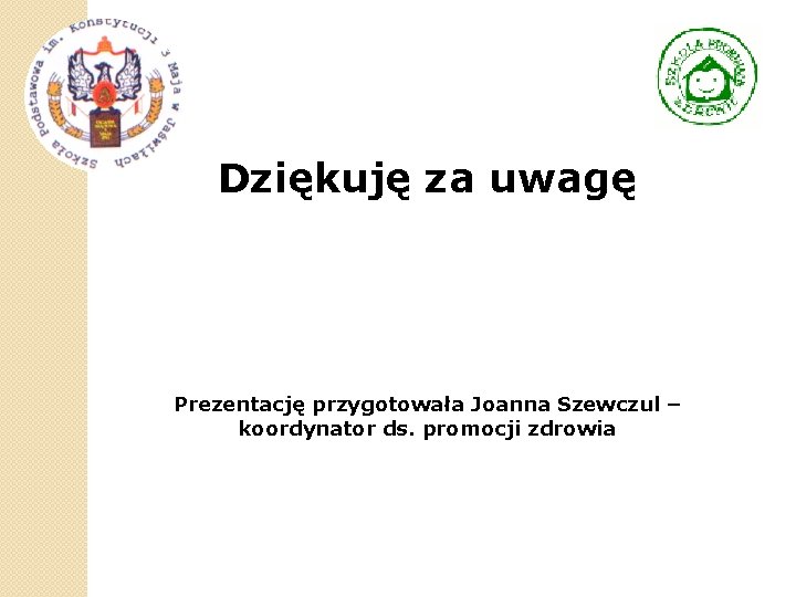 Dziękuję za uwagę Prezentację przygotowała Joanna Szewczul – koordynator ds. promocji zdrowia 