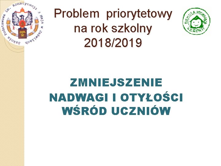 Problem priorytetowy na rok szkolny 2018/2019 ZMNIEJSZENIE NADWAGI I OTYŁOŚCI WŚRÓD UCZNIÓW 