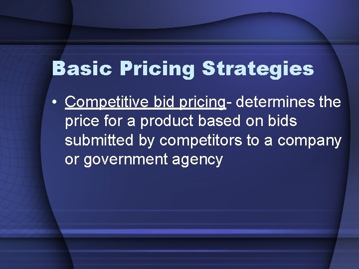 Basic Pricing Strategies • Competitive bid pricing- determines the price for a product based