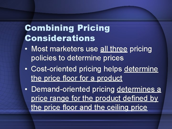 Combining Pricing Considerations • Most marketers use all three pricing policies to determine prices