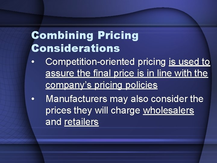 Combining Pricing Considerations • • Competition-oriented pricing is used to assure the final price