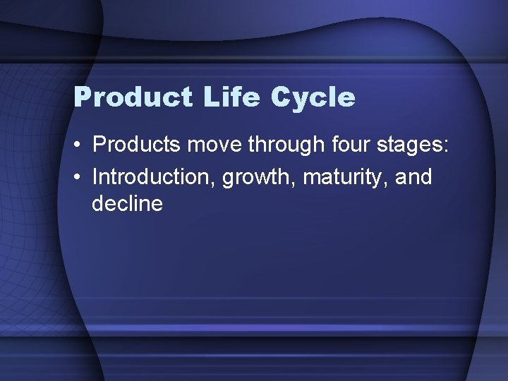 Product Life Cycle • Products move through four stages: • Introduction, growth, maturity, and