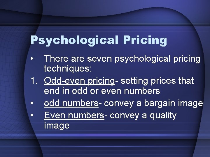 Psychological Pricing • There are seven psychological pricing techniques: 1. Odd-even pricing- setting prices