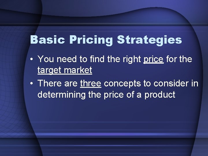 Basic Pricing Strategies • You need to find the right price for the target