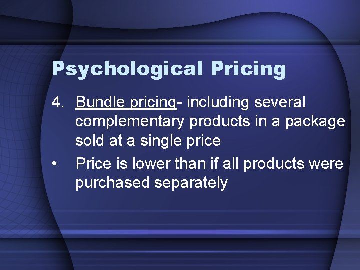 Psychological Pricing 4. Bundle pricing- including several complementary products in a package sold at