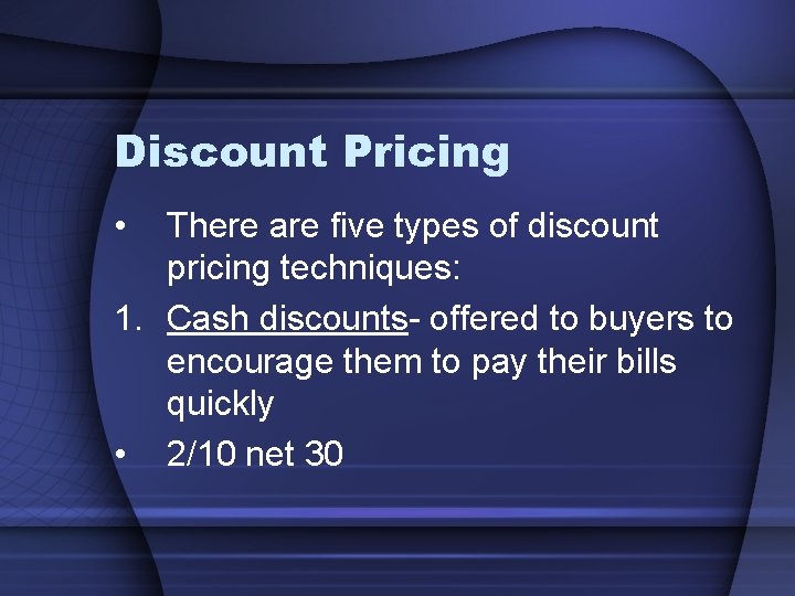 Discount Pricing • There are five types of discount pricing techniques: 1. Cash discounts-