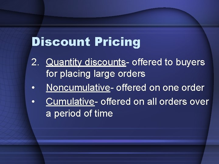 Discount Pricing 2. Quantity discounts- offered to buyers for placing large orders • Noncumulative-